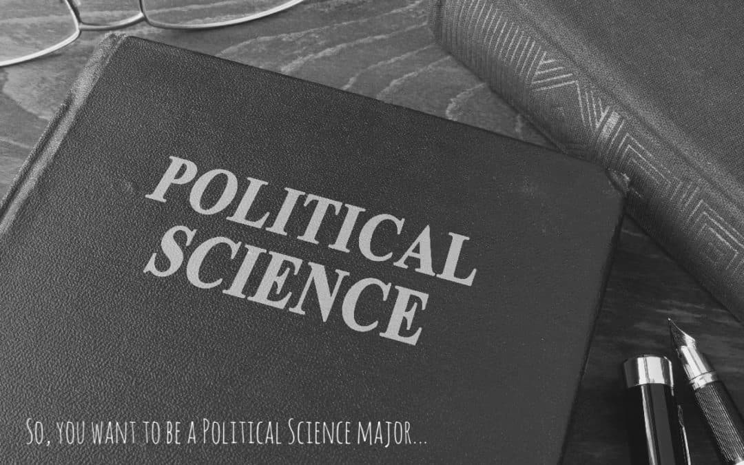 So, You Want to be a Political Science Major