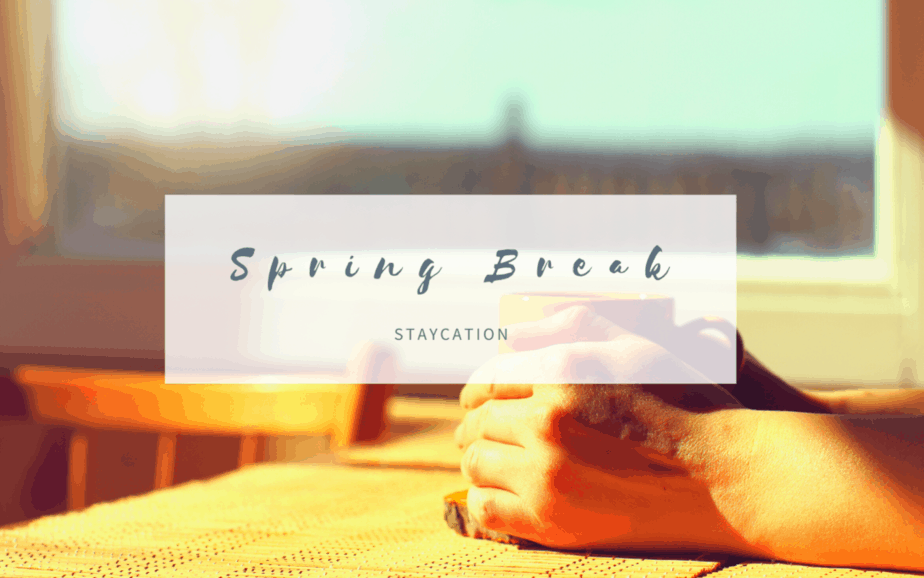 Staycation Ideas for Spring Break